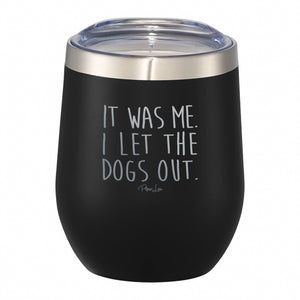 It Was Me I Let The Dogs Out 12oz Wine Tumbler