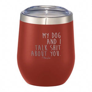 My Dog And I Talk Shit About You 12oz Wine Tumbler