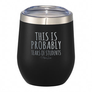 This Is Probably Tears Of Students - 12oz Wine Tumbler