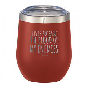 This Is Probably The Blood Of My Enemies - 12oz Wine Tumbler