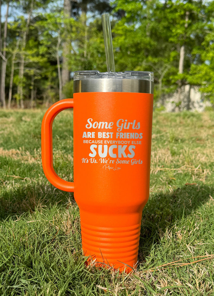 Some Girls Are Best Friends Because Everybody Else Sucks 40oz Tumbler