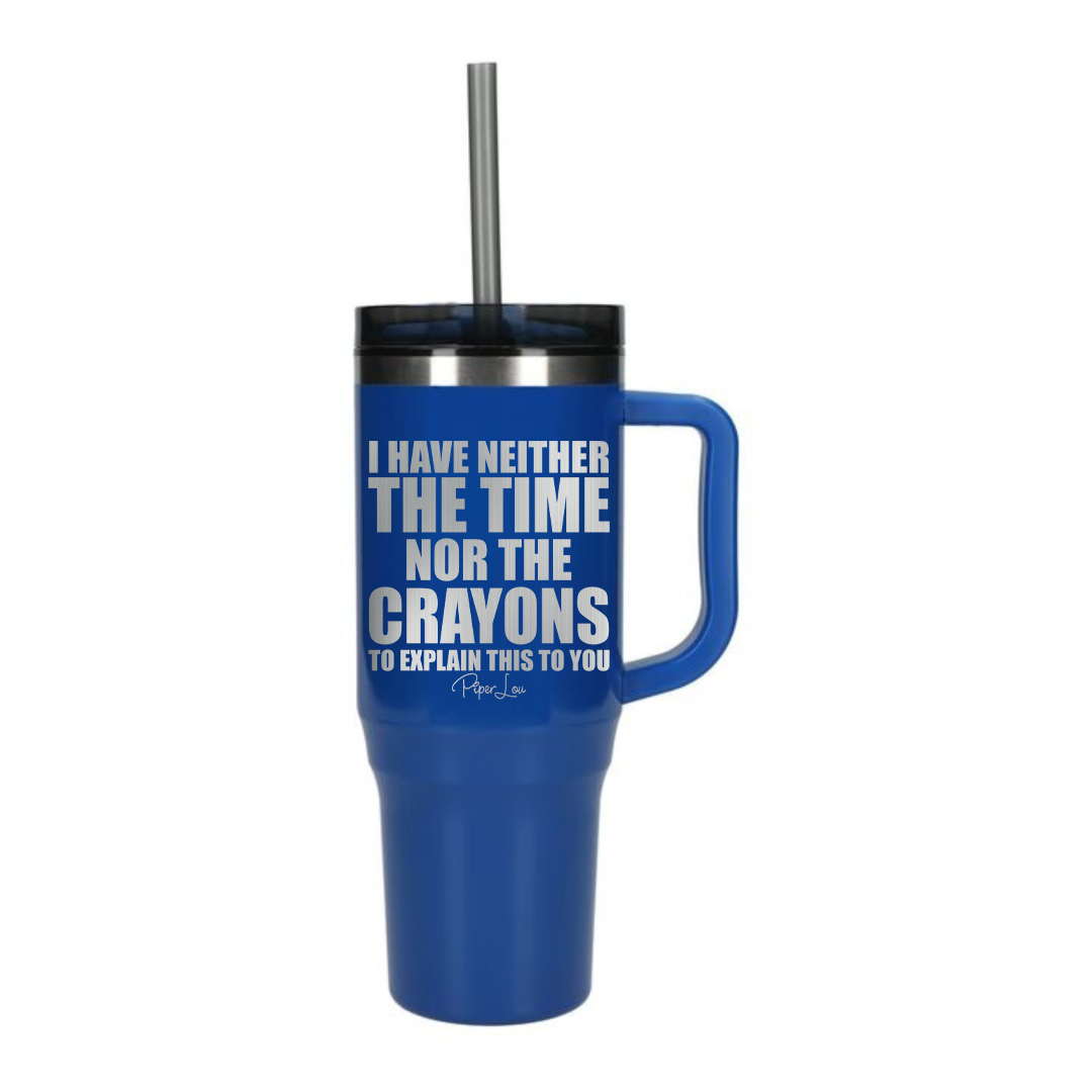 I Have Neither The Time Nor The Crayons - 40oz Traveler Lite Tumbler + Straw