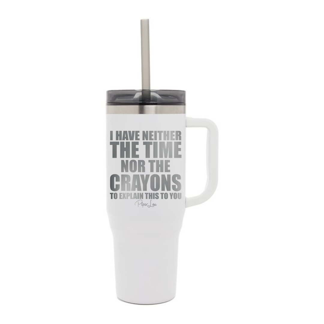 I Have Neither The Time Nor The Crayons - 40oz Traveler Lite Tumbler + Straw