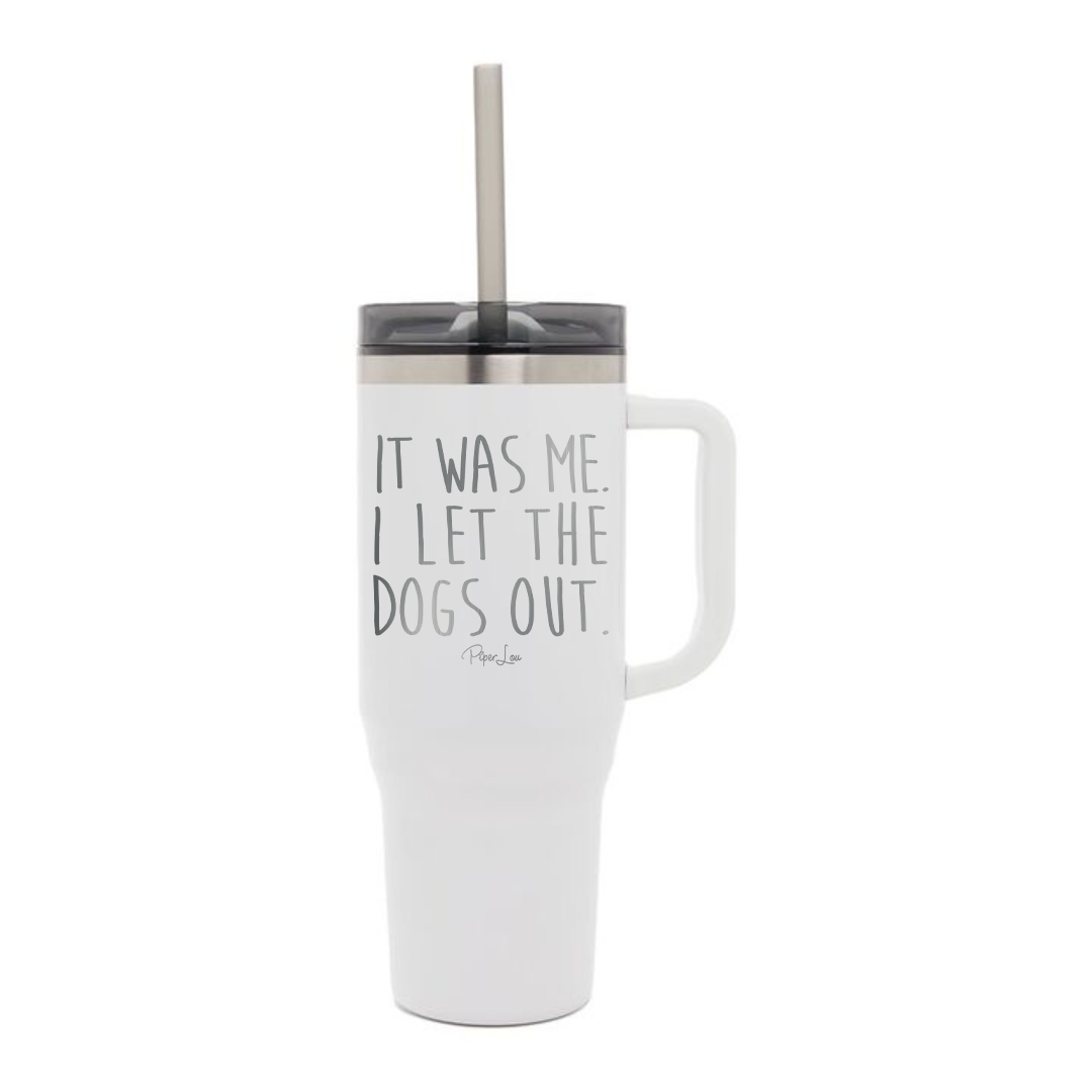It Was Me I Let The Dogs Out - 40oz Traveler Lite Tumbler + Straw