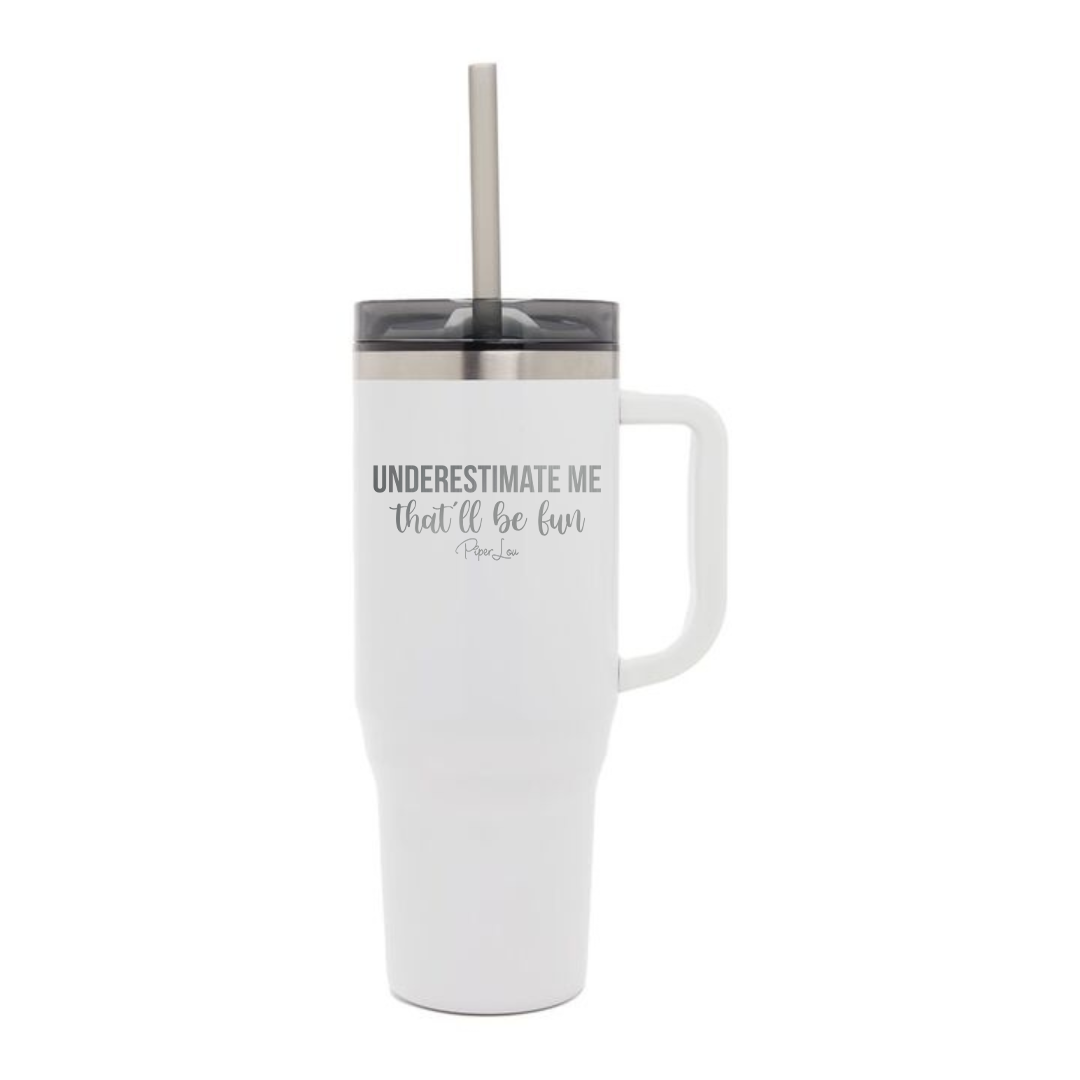 Underestimate Me That'll Be Fun - 40oz Traveler Lite Tumbler + Straw