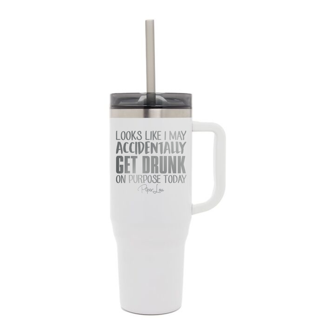 Looks Like I May Accidentally Get Drunk On Purpose - 40oz Traveler Lite Tumbler + Straw