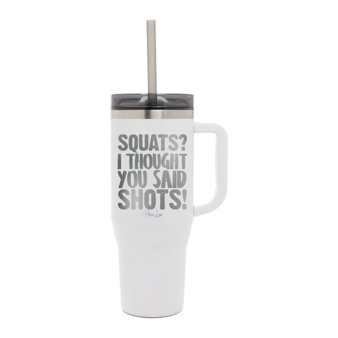 Squats I Thought You Said Shots - 40oz Traveler Lite Tumbler + Straw