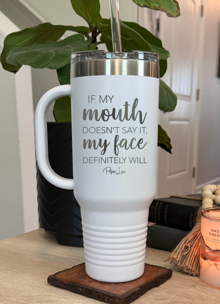 If My Mouth Doesn't Say It My Face Definitely Will 40oz Tumbler