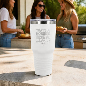 Thats A Horrible Idea 30oz Engraved Tundra Tumbler — lifestyle