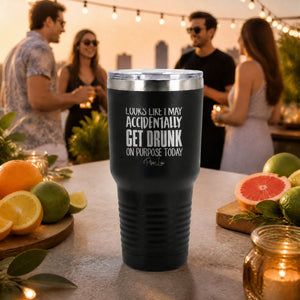 Looks Like I May Accidentally Get Drunk On Purpose 30oz Engraved Tundra Tumbler — lifestyle
