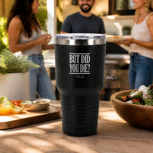 But Did You Die 30oz Engraved Tundra Tumbler — lifestyle