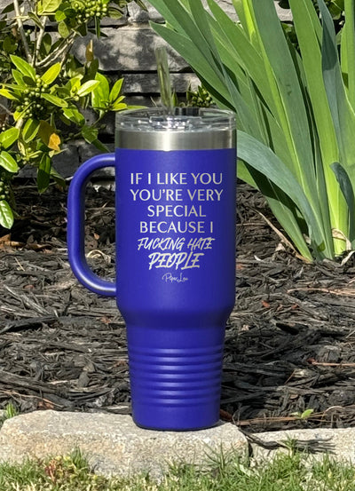 If I Like You, You're Special Because I Fucking Hate People 40oz Tumbler
