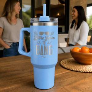 We're Here To Bang 40oz Engraved Travel Tumbler — lifestyle