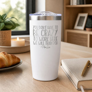 You Don't Have To Be Crazy To Work Here 20oz Engraved Adventure Tumbler — lifestyle