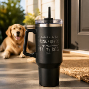 I Just Want To Drink Coffee And Pet My Dog 40oz Engraved Travel Tumbler — lifestyle