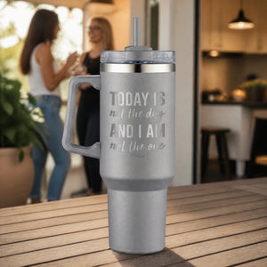 Today Is Not The Day And I Am Not The One 40oz Engraved Travel Tumbler — lifestyle