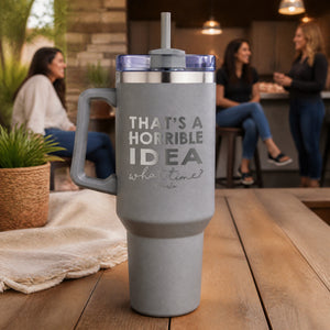 Thats A Horrible Idea 40oz Engraved Travel Tumbler — lifestyle
