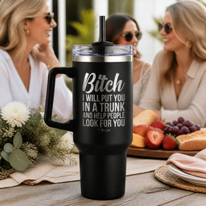 Bitch I Will Put You In The Trunk 40oz Engraved Travel Tumbler — lifestyle