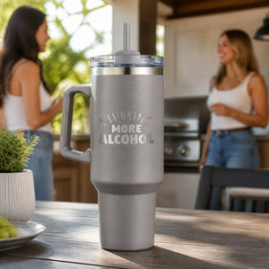I'll Bring More Alcohol 40oz Engraved Travel Tumbler — lifestyle