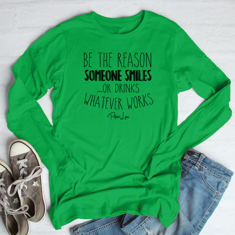 Be The Reason Someone Smiles Or Drinks Outerwear