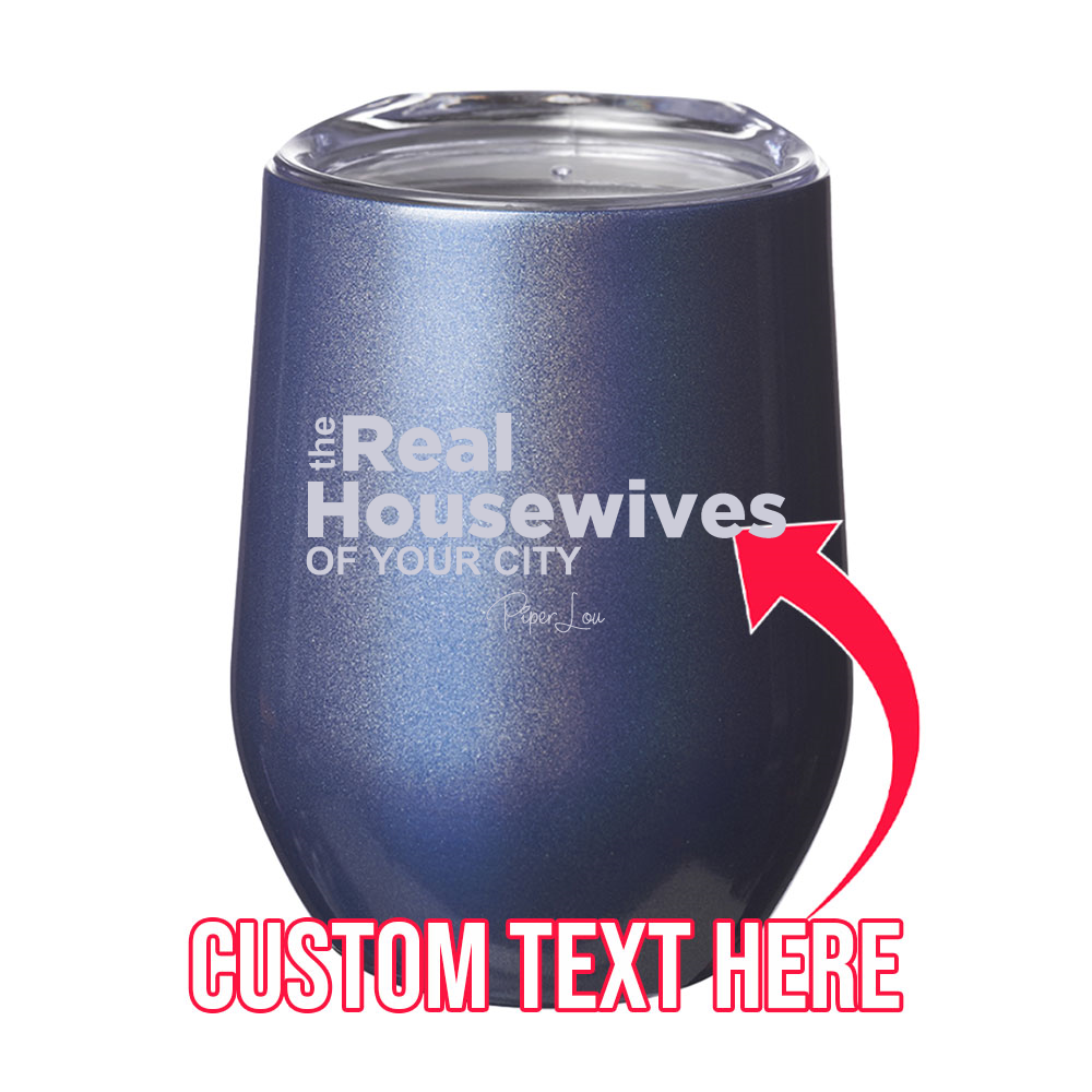 The Real Housewives of (CUSTOM) 12oz Stemless Wine Cup