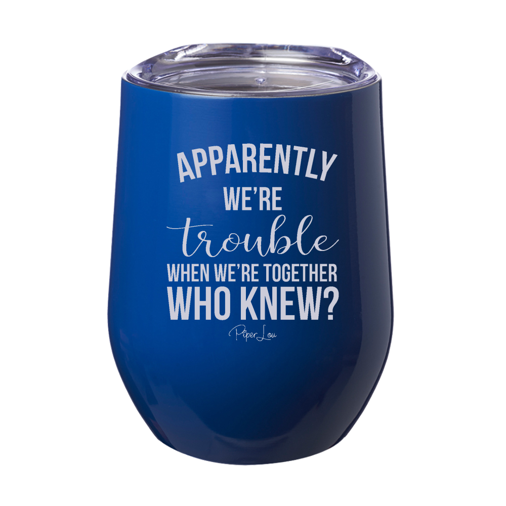 Apparently We're Trouble When We're Together 12oz Stemless Wine Cup