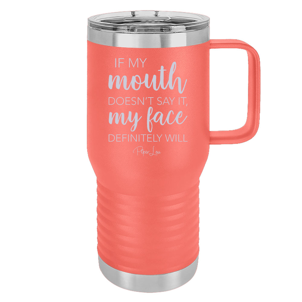 If My Mouth Doesn't Say It My Face Definitely Will 20oz Travel Mug