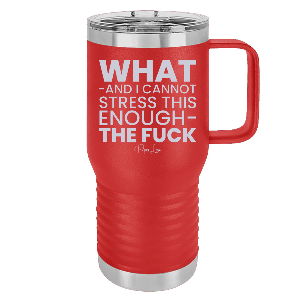 What And I Cannot Stress This Enough The Fuck 20oz Travel Mug