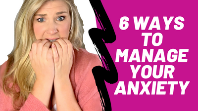 6 Ways to Manage Your Anxiety