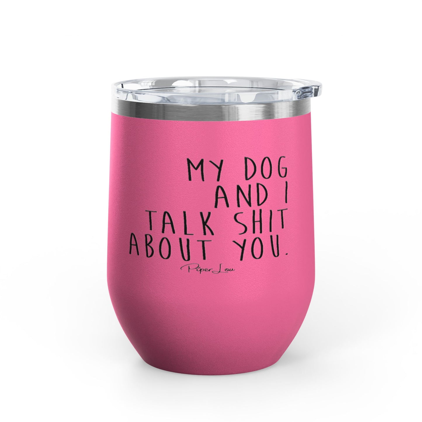 My Dog And I Talk Shit About You 12oz Premium Insulated Tumbler