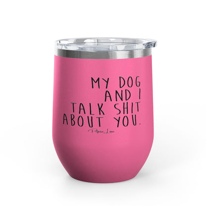 My Dog And I Talk Shit About You 12oz Premium Insulated Tumbler