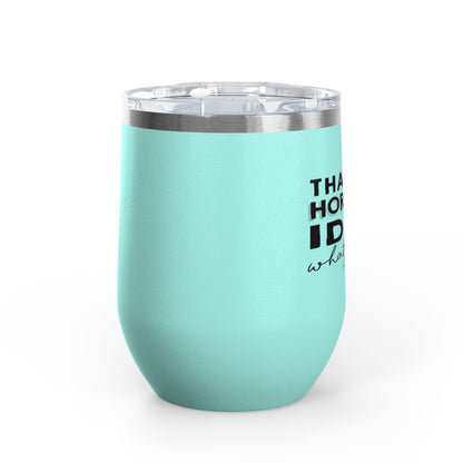 That's A Horrible Idea... 12oz Premium Insulated Tumbler