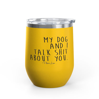 My Dog And I Talk Shit About You 12oz Premium Insulated Tumbler