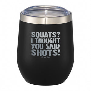 Squats? I Thought You Said Shots! 12oz Wine Tumbler