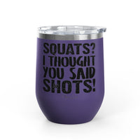 Squats? I Thought You Said Shots! 12oz Premium Insulated Tumbler