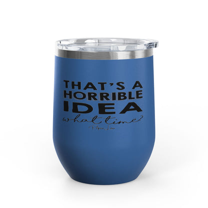 That's A Horrible Idea... 12oz Premium Insulated Tumbler