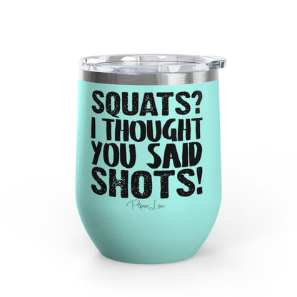 Squats? I Thought You Said Shots! 12oz Premium Insulated Tumbler