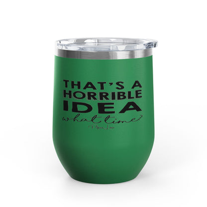 That's A Horrible Idea... 12oz Premium Insulated Tumbler
