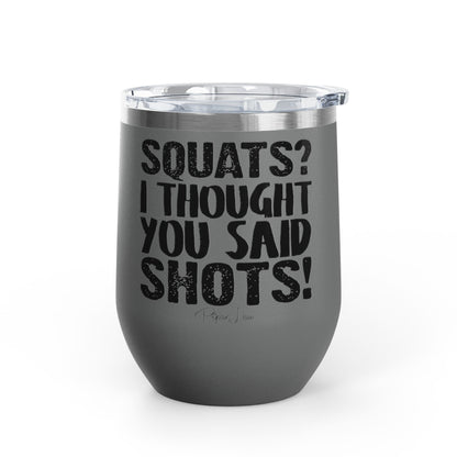 Squats? I Thought You Said Shots! 12oz Premium Insulated Tumbler