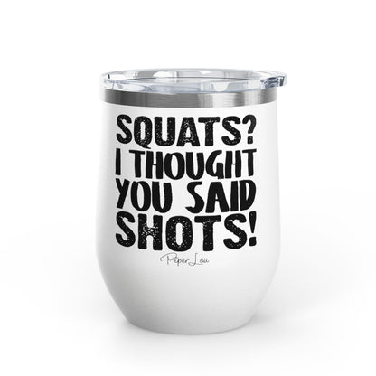 Squats? I Thought You Said Shots! 12oz Premium Insulated Tumbler