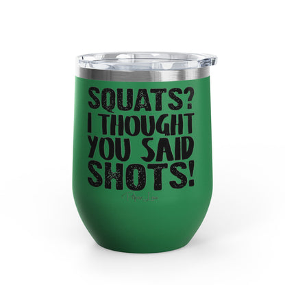 Squats? I Thought You Said Shots! 12oz Premium Insulated Tumbler