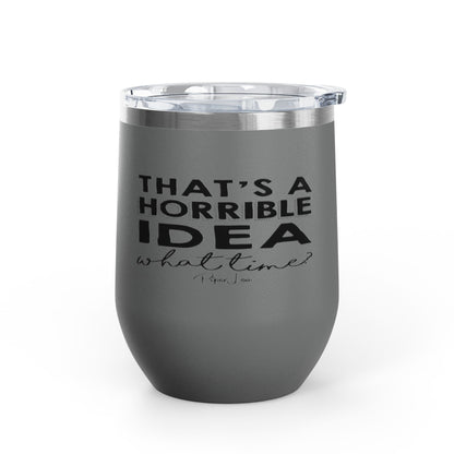That's A Horrible Idea... 12oz Premium Insulated Tumbler