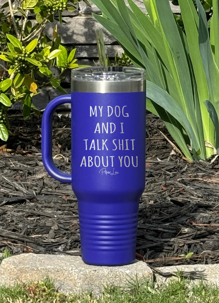 My Dog And I Talk Shit About You 40oz Tumbler