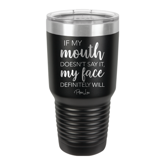 If My Mouth Doesn't Say It My Face Definitely Will - 30oz Premium Insulated Tumbler
