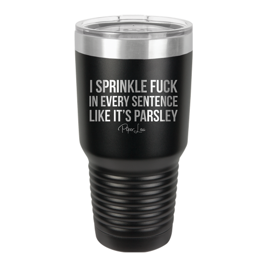 I Sprinkle Fuck Like Parsley  - 30oz Premium Insulated Tumbler