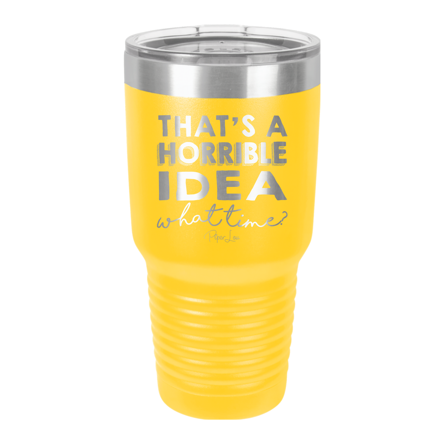 That's A Horrible Idea, What Time? - 30oz Premium Insulated Tumbler