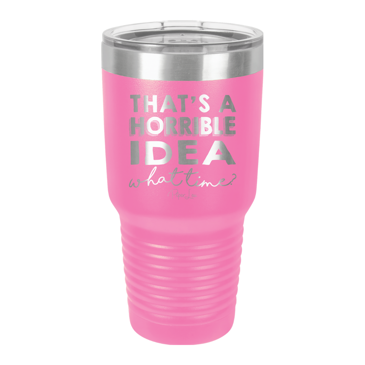 That's A Horrible Idea, What Time? - 30oz Premium Insulated Tumbler