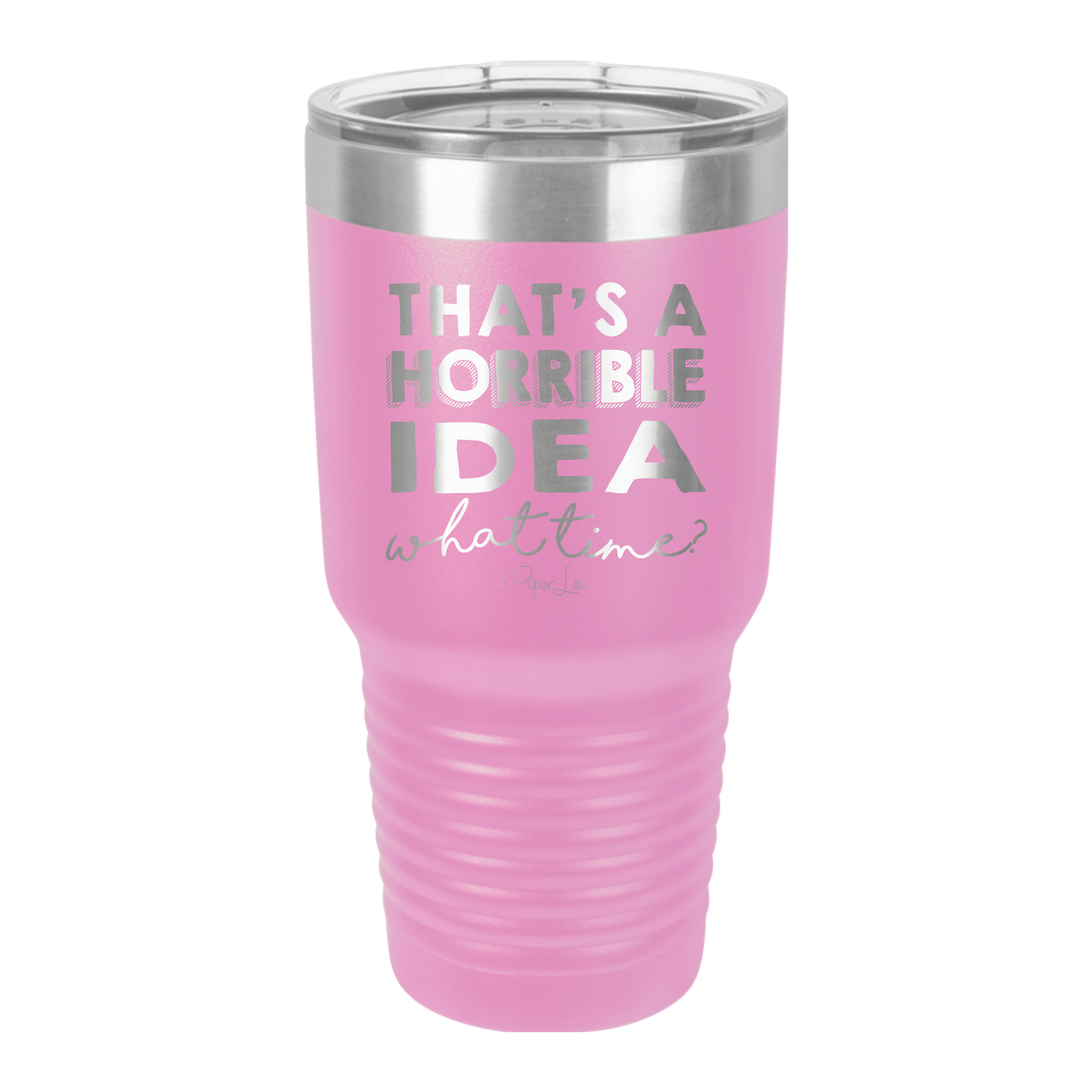That's A Horrible Idea, What Time? - 30oz Premium Insulated Tumbler