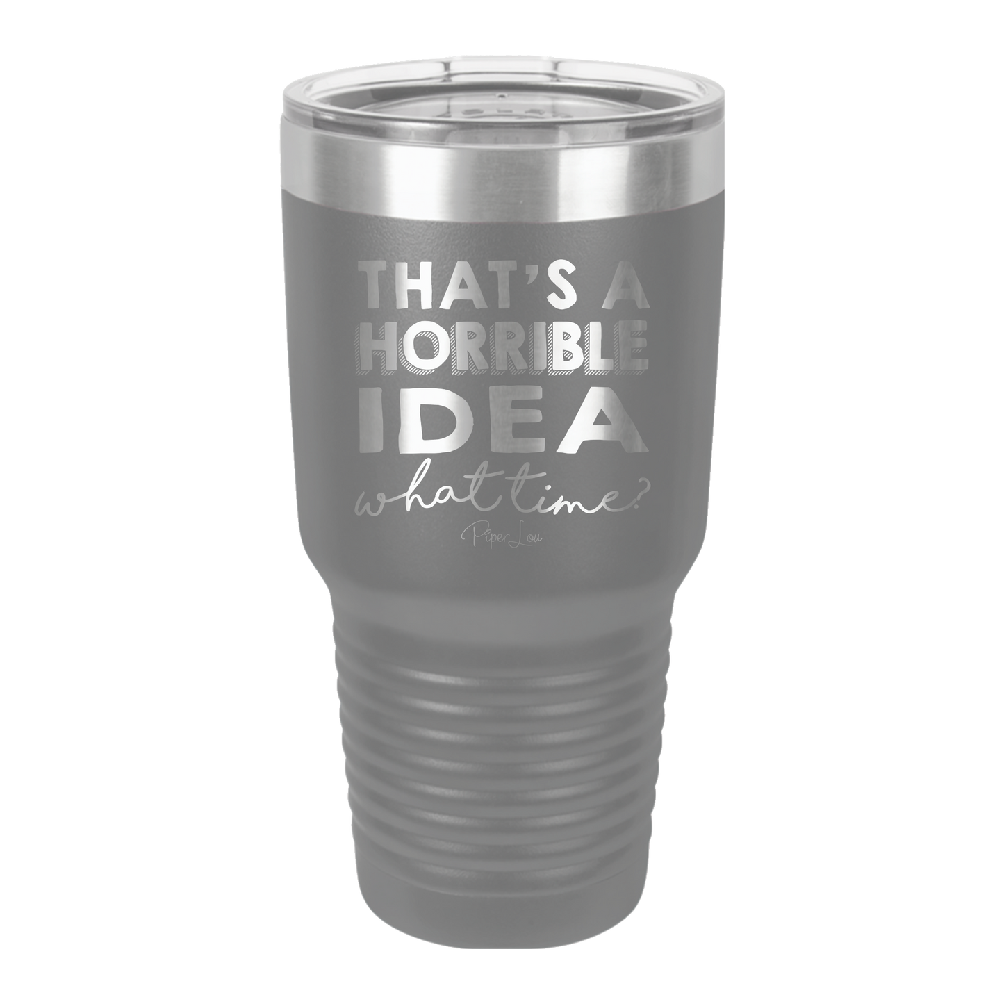 That's A Horrible Idea, What Time? - 30oz Premium Insulated Tumbler
