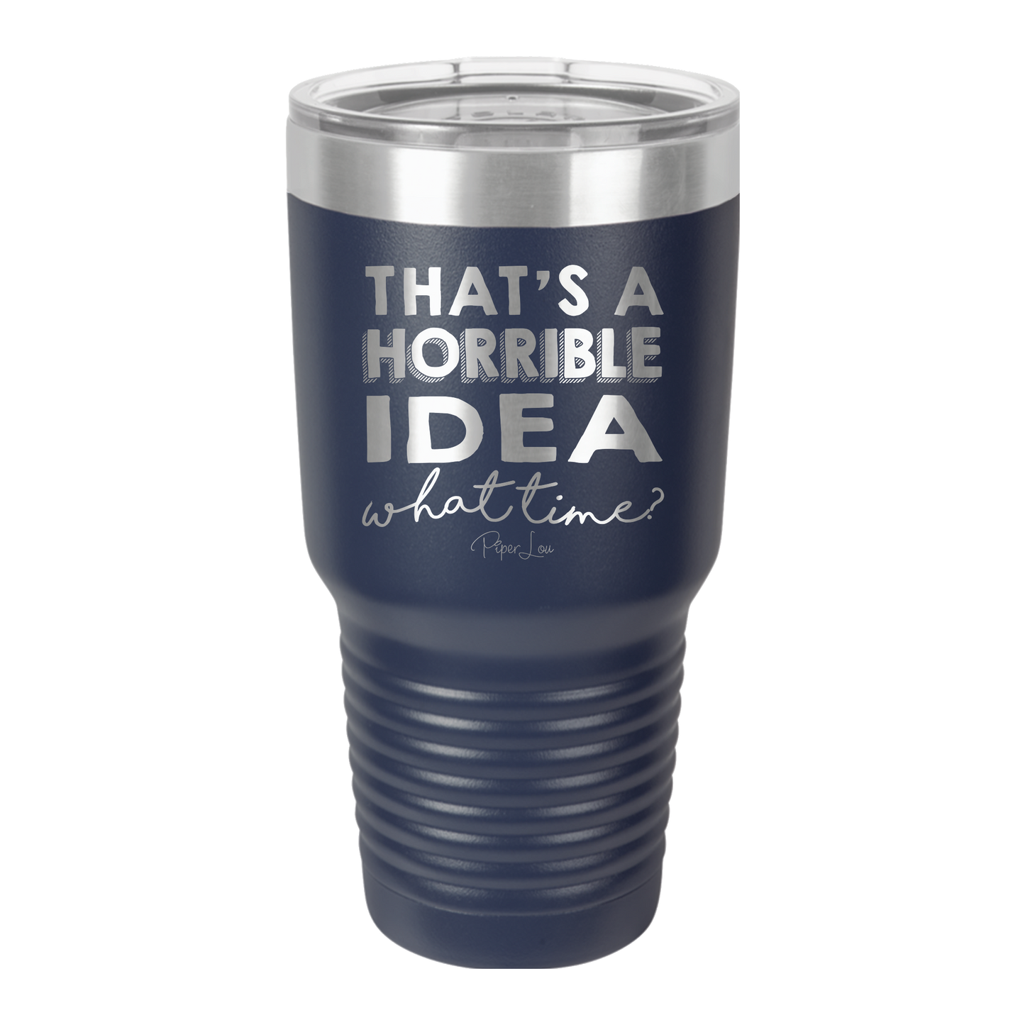 That's A Horrible Idea, What Time? - 30oz Premium Insulated Tumbler